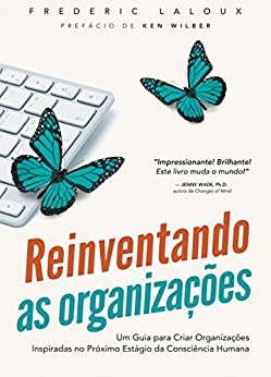 livro reinventando as organizações - um guia para criar organizações inspiradas no próximo estágio da consciência humana